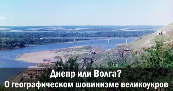 Днепр или Волга? О географическом шовинизме великоукров